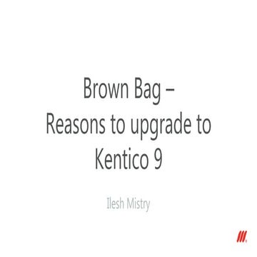 Brown bag - Reasons to upgrade to Kentico 9