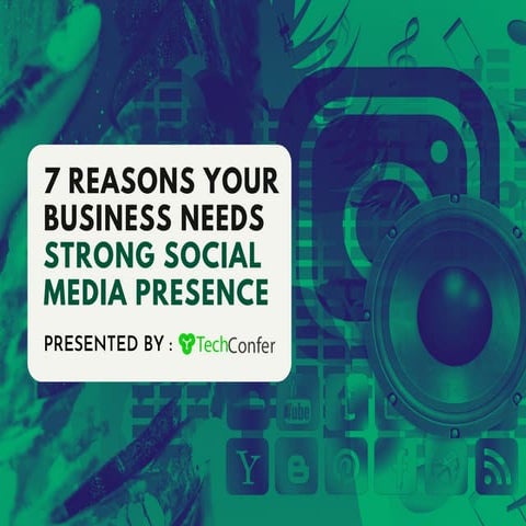 7 REASONS YOUR BUSINESS NEEDS STRONG SOCIAL MEDIA PRESENCE