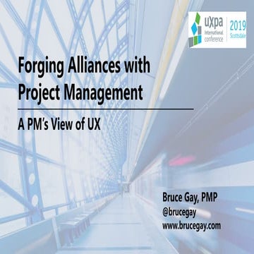 UXPA2019  Forging Alliances with Project Management: A PM’s View of UX