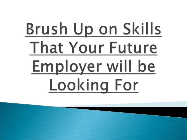 Brush up on skills that your future employer will be looking for