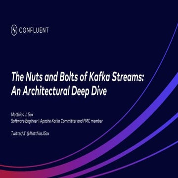 The Nuts and Bolts of Kafka Streams---An Architectural Deep Dive
