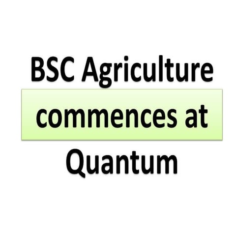 BSC agriculture commences at quantum 