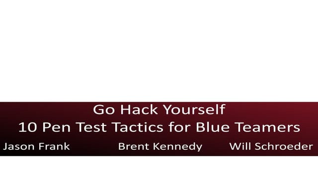 Go Hack Yourself - 10 Pen Test Tactics for Blue Teamers