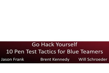 Go Hack Yourself - 10 Pen Test Tactics for Blue Teamers