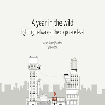 BSidesSF 2016 - A year in the wild: fighting malware at the corporate level