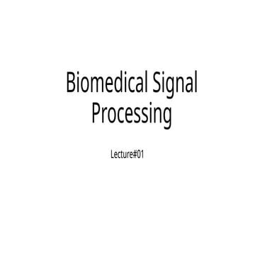 BIOMEDICAL SIGNAL PROCESSING LECTURE # 01 | PPTX