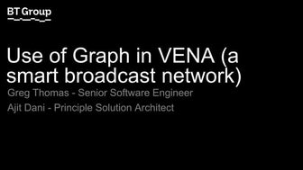 BT Group: Use of Graph in VENA (a smart broadcast network)