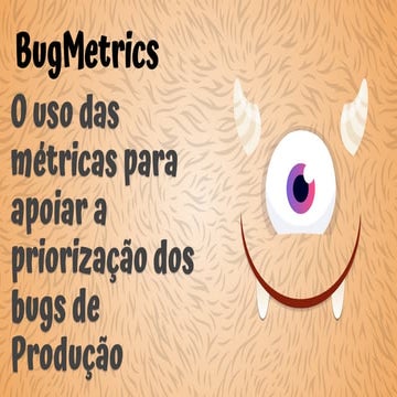 Bug metrics - o uso das métricas para apoiar a priorização dos Bugs de produção