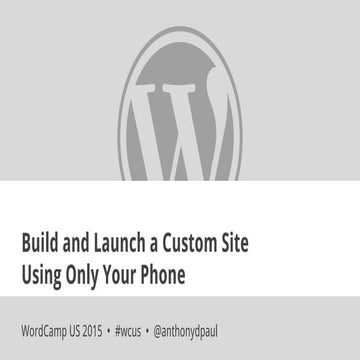 Build and Launch a Custom Site Using Only Your Phone - WordCamp US 2015