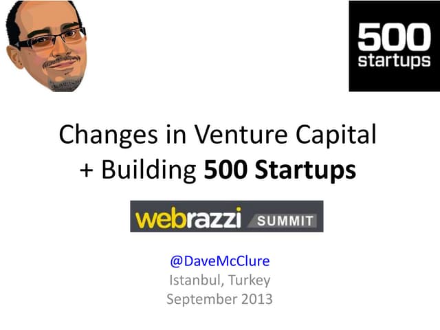 Changes in Venture Capital + Building 500 Startups (Istanbul, Sept 2013)