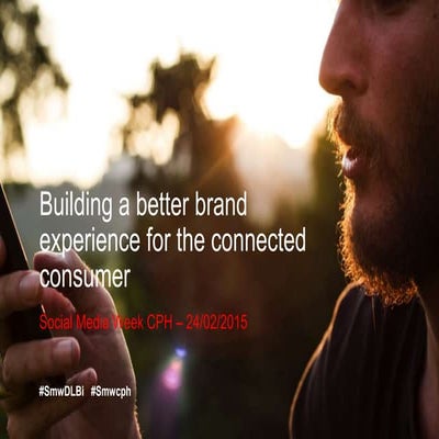 Building a Better Brand Experience for the Connected Consumer - Social media Week 2015