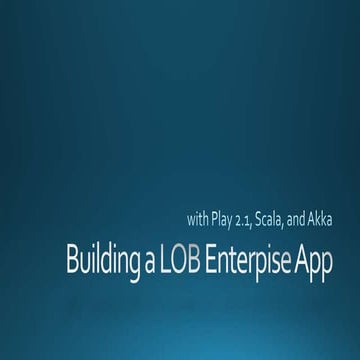 Building a Line of Business Enterprise Web App with Play, Scala, and Akka