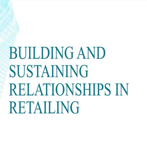 Building and Sustaining      Relationships in Retailing