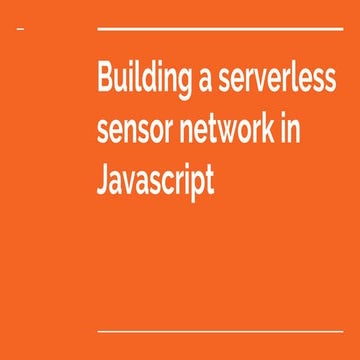 Building a Serverless Sensor Network in Javascript - Josh Marinacci | PPT