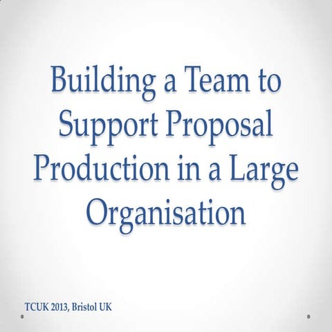 TCUK 2013 - Fiona Parker - Building a team to support proposal production