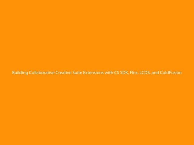 Building Collaborative Creative Suite Extensions with CS SDK, LCDS, Flex, and ColdFusion