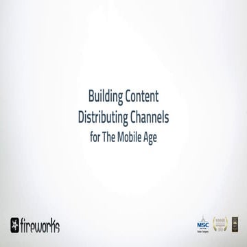 Building content digital channels for the mobile age by Yanzer Lee, Fireworks...