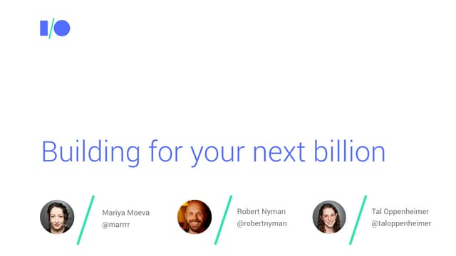 Building for Your Next Billion - Google I/O 2017