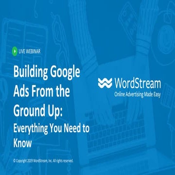 Building Google Ads From the Ground Up: Everything You Need To Know