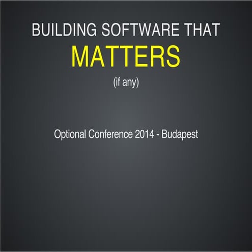 Building software that matters (Optional Conf 2014)
