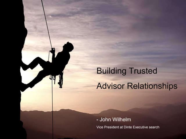 Building trusted advisor relationships - John Wilhelm