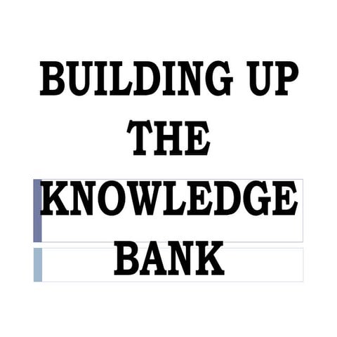 Building Up the Knowledge Bank