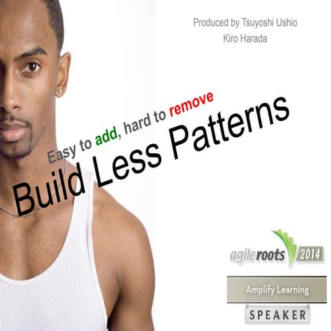 Build Less Patterns AgileRoots 2014