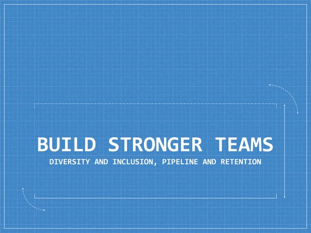 Building Stronger Teams: Diversity and inclusion, Pipeline and Retention
