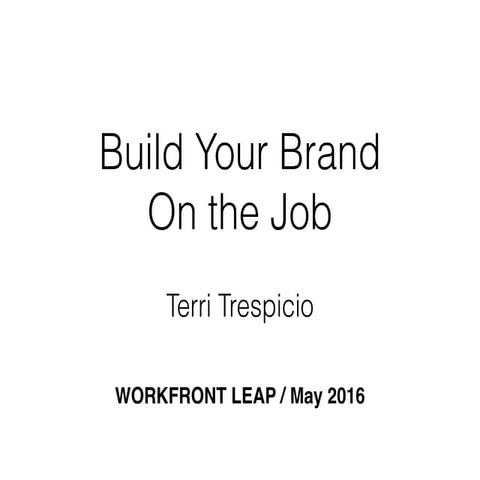 Build your brand on the job - Workfront LEAP 2016