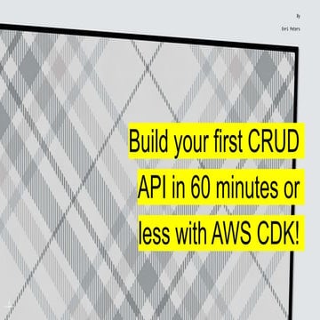 Build your first CRUD API in 60 minutes or less with AWS CDK.pptx