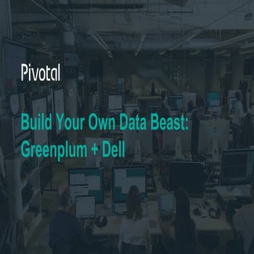 Build Your Own Data Beast : Greenplum + Dell