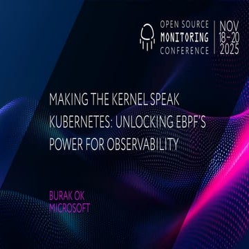 OSMC 2025: Making the Kernel Speak Kubernetes: Unlocking eBPF’s Power for Obs...