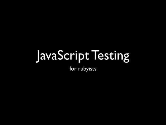 JavaScript Testing for Rubyists