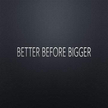 Better Before Bigger