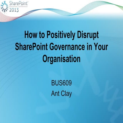 SharePoint Evolution 2013 - BUS609 - How to positively disrupt SharePoint gov...