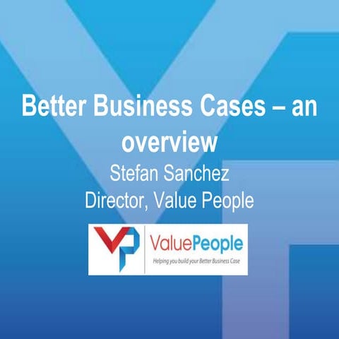Business Case Pratictioners Forum: Business case - an overview, Stefan Sanche...