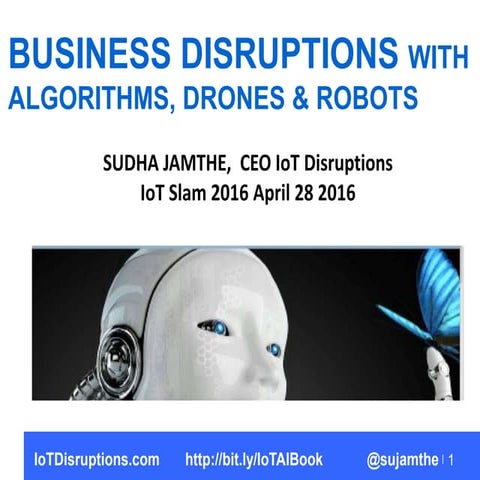 Business disruptions with algorithms, drones and robots IoTSlam 2016 April 28...