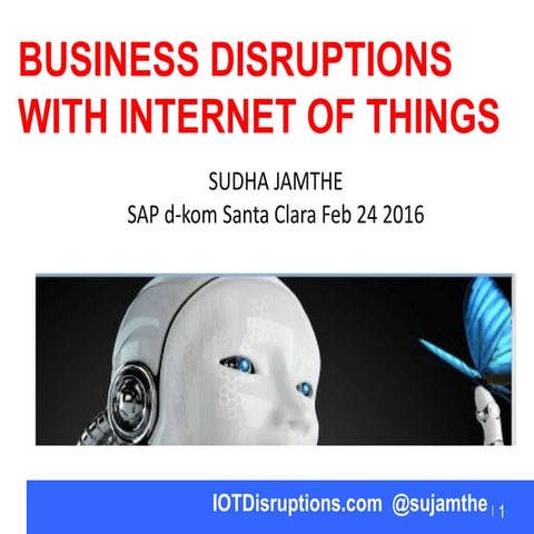 Business disruptions with Internet of Ihings by sudha jamthe sap d kom 2016