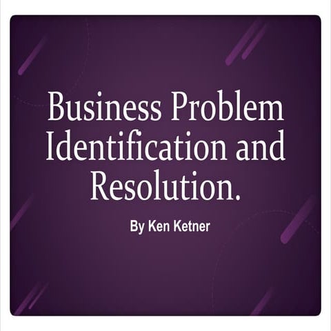 Ken Ketner Business Problem Identification And Resolution Pptx