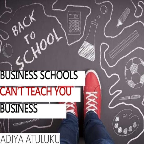 Business schools cant teach you business adiya atuluku