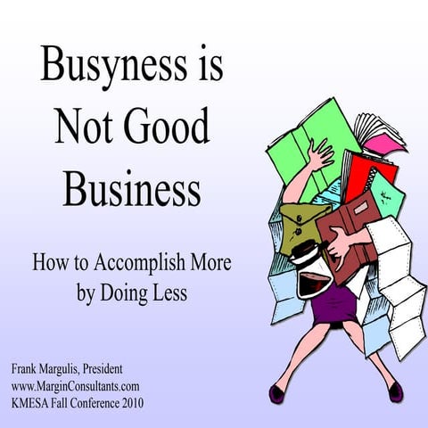 Busyness Is Not Good Business: How to Accomplish More By Doing Less