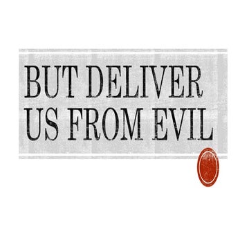 But deliver us from evil