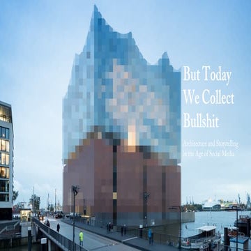 But Today We Collect Bullshit: Architecture and Storytelling in the Age of So...