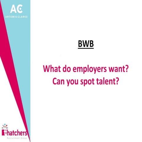 BWB - What do employers want and how do you spot talent?