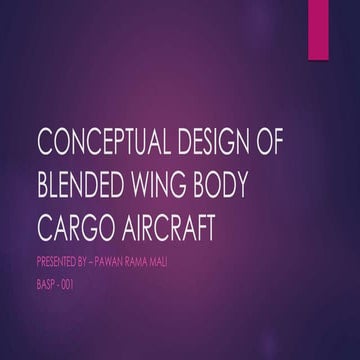 Conceptual Design of Blended Wing Body Cargo Aircraft | PPTX