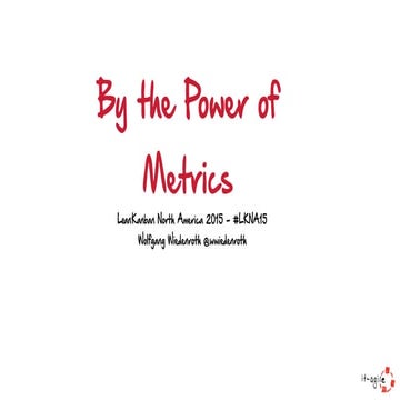 By the Power of Metrics - Lean Kanban North America 2015