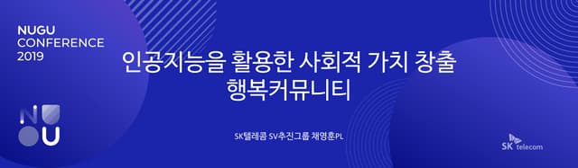 [NUGU CONFERENCE 2019] 트랙 C-3 : 인공지능을 활용한 사회적 가치 창출 행복커뮤니티