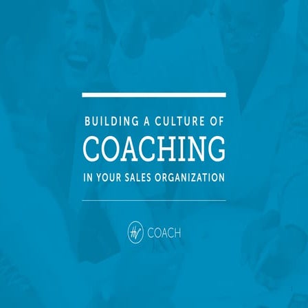 Building a Culture of Coaching In Your Sales Organization