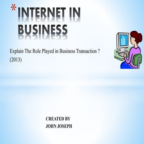 HOW INTERNET ACTS AN IMPORTANT ROLE IN BUSINESS ? EXPLAIN BRIEFLY ?