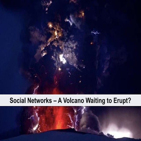 Social Networks - A Volcano Waiting to Erupt?